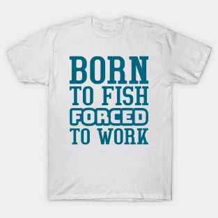 Born to fish, forced to work T-Shirt